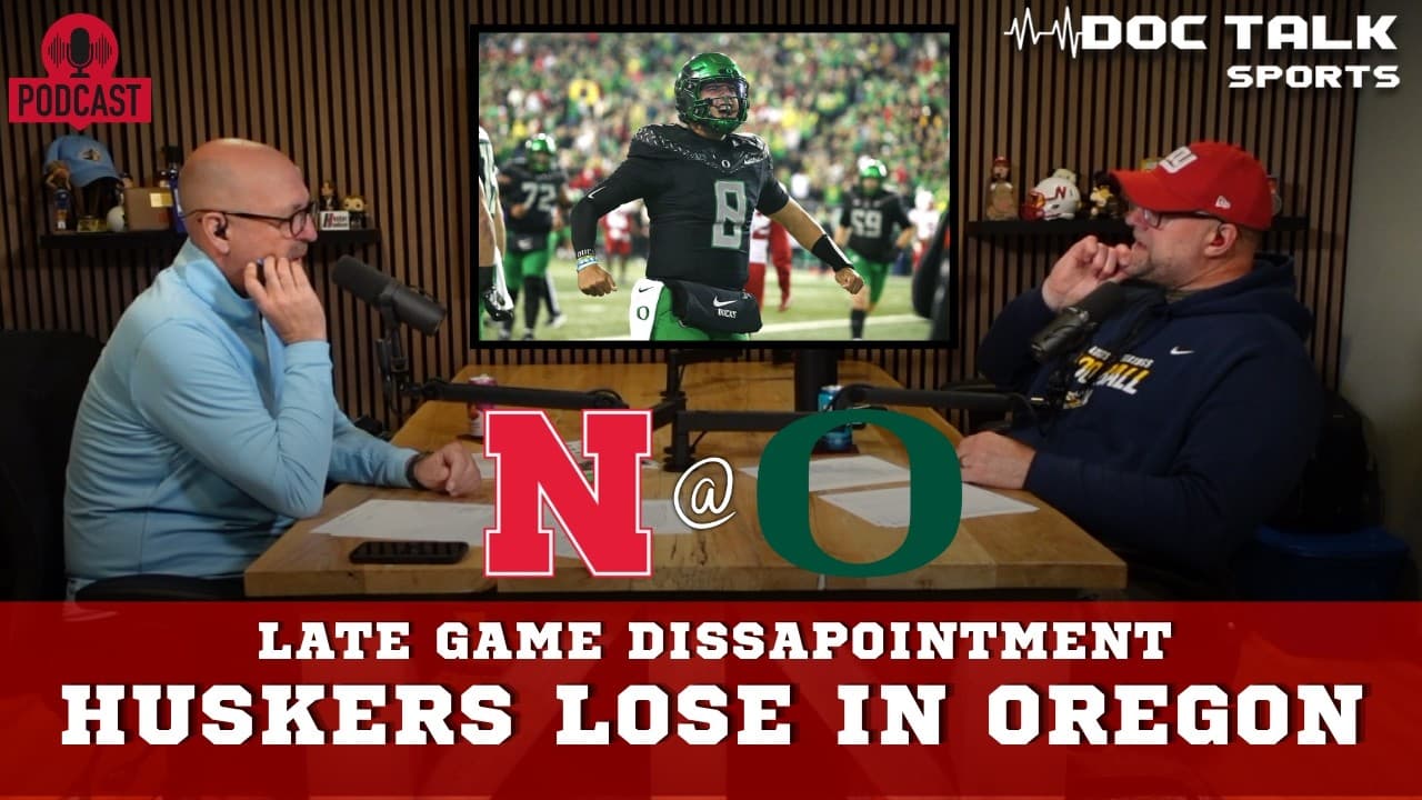 Husker Doc Talk Podcast : Huskers Lose Late In Oregon