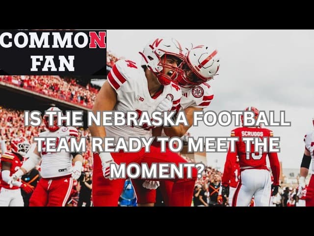 Is the Nebraska Football Team Ready to Meet the Moment?